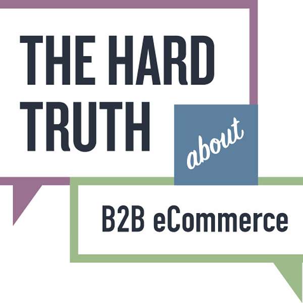 The Hard Truth About B2B eCommerce Podcast Artwork Image