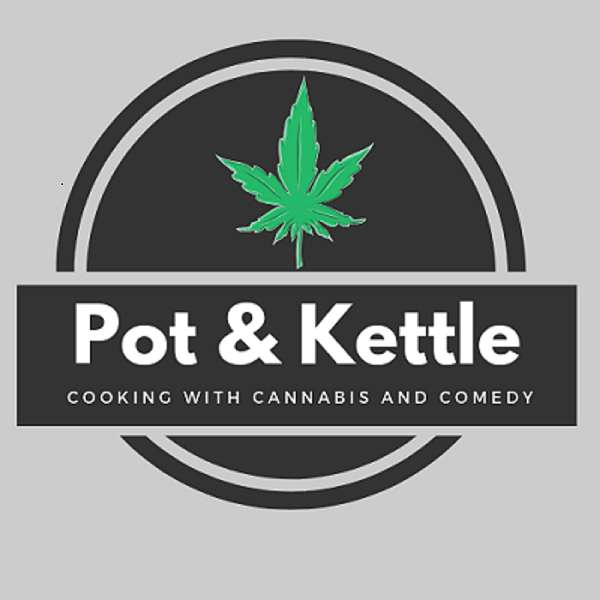 Pot & Kettle: Cooking with Cannabis and Comedy Podcast Artwork Image