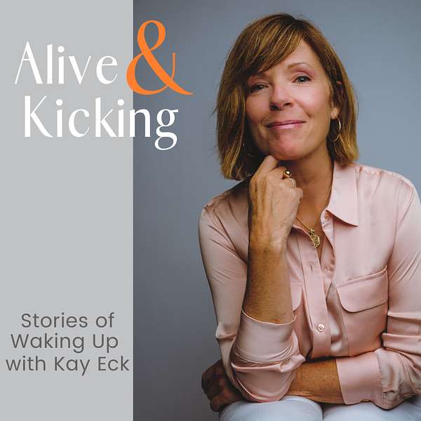 Alive & Kicking: Stories of Waking Up with Kay Eck  Podcast Artwork Image