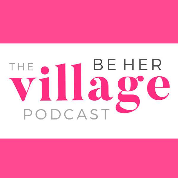 The Be Her Village Podcast Podcast Artwork Image