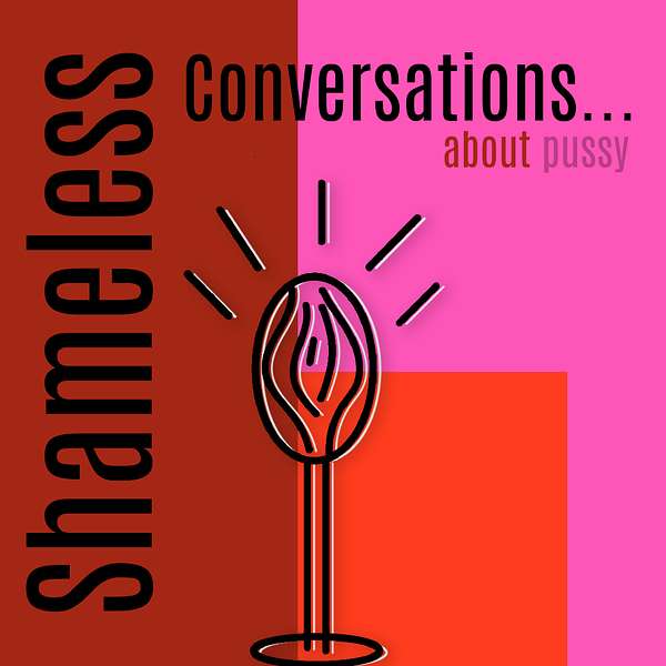 Shameless Conversations... About Pussy Podcast Artwork Image
