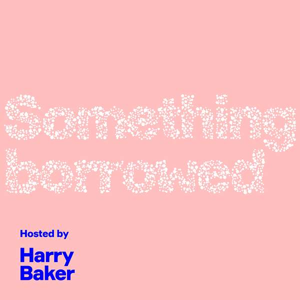 Something Borrowed Podcast With Harry Baker Podcast Artwork Image