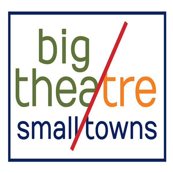 Big Theatre/Small Towns Podcast Artwork Image