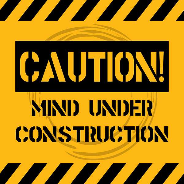 Caution! Mind Under Construction Podcast Artwork Image