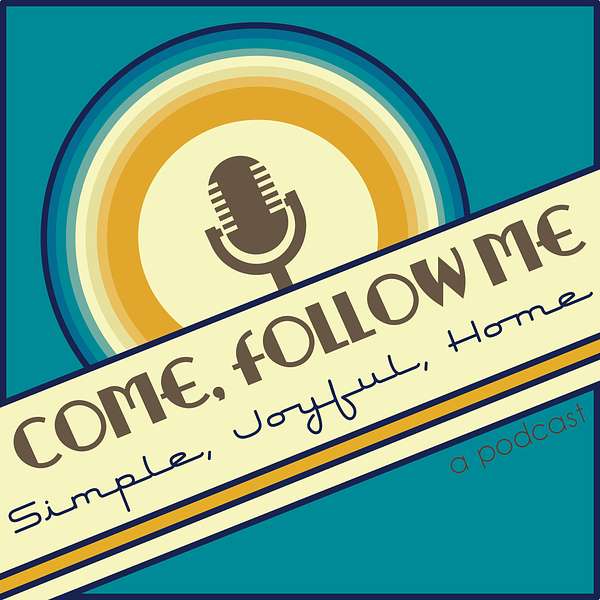 Come, Follow Me: Simple Joyful Home Podcast Artwork Image