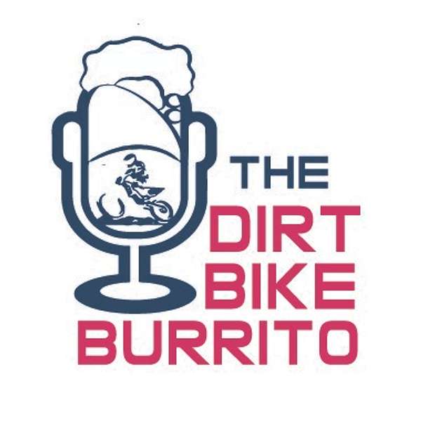 The Dirt Bike Burrito Podcast Podcast Artwork Image