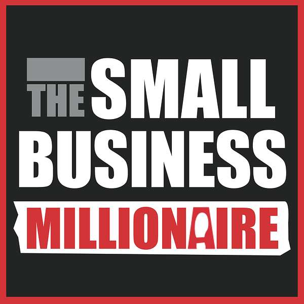 The Small Business Millionaire Podcast Artwork Image