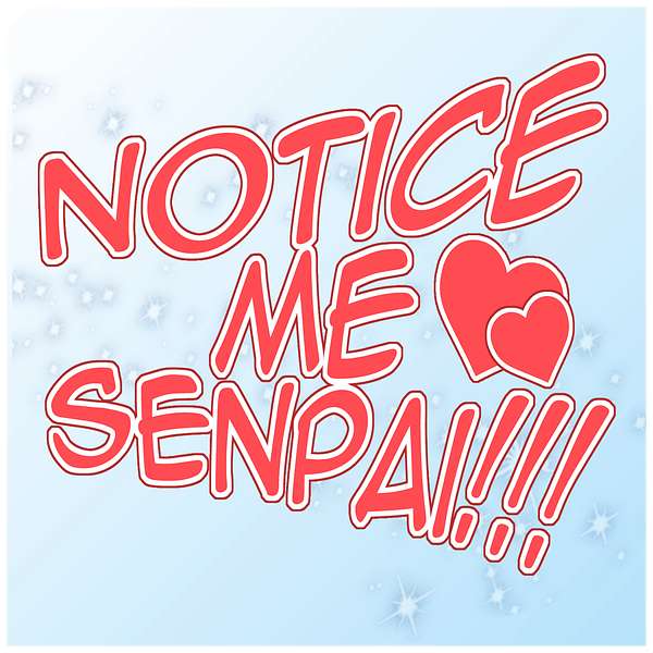 Notice Me, Senpai!!!: An Anime Podcast Podcast Artwork Image