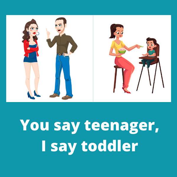 You say teenager, I say toddler  Podcast Artwork Image