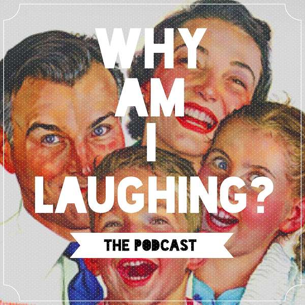 Why Am I Laughing? Podcast Artwork Image