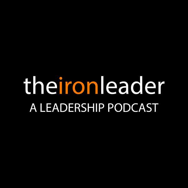 The Iron Leader | A Leadership Podcast Podcast Artwork Image