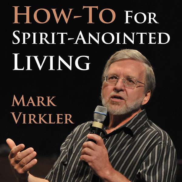 Mark's Virkler's How-To for Spirit-Anointed Living Podcast Podcast Artwork Image