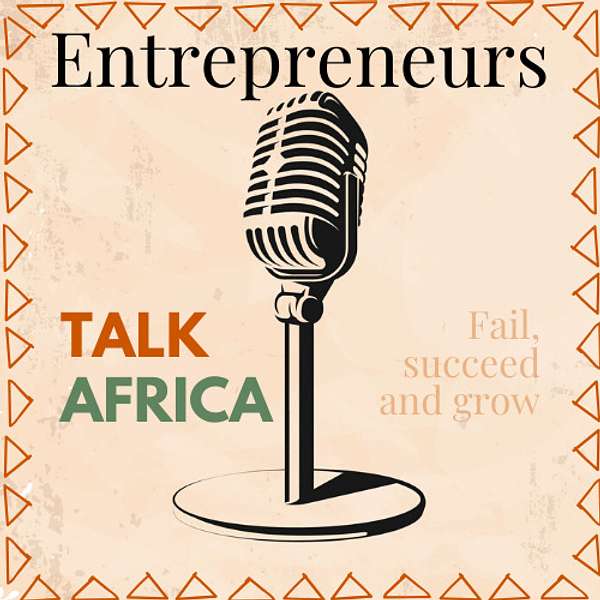 Entrepreneurs Talk Africa: Uncovering the Stories of Africa's Rising Business Stars Podcast Artwork Image