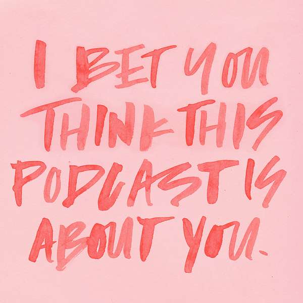 I Bet You Think This Podcast Is About You Podcast Artwork Image