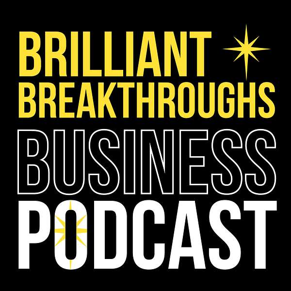 Brilliant Breakthroughs Business Podcast Podcast Artwork Image