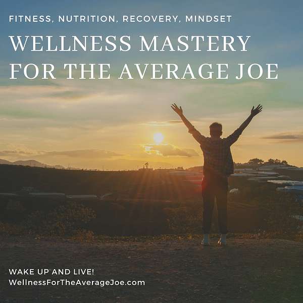 Wellness Mastery for the Average Joe  Podcast Artwork Image