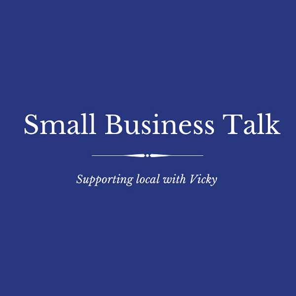 Small Business Talk: Supporting local with Vicky  Podcast Artwork Image