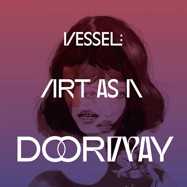 Vessel: Art as a Doorway Podcast  Podcast Artwork Image