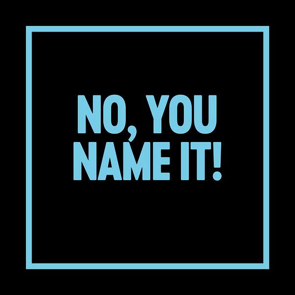 NO, You name it! Podcast Artwork Image