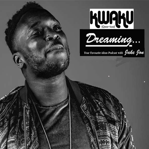 Kwaku Dreaming 'Your FAVOURITE ideas Podcast Podcast Artwork Image