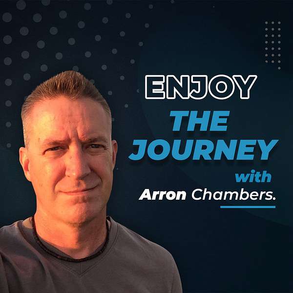 Enjoy the Journey with Arron Chambers Podcast Artwork Image