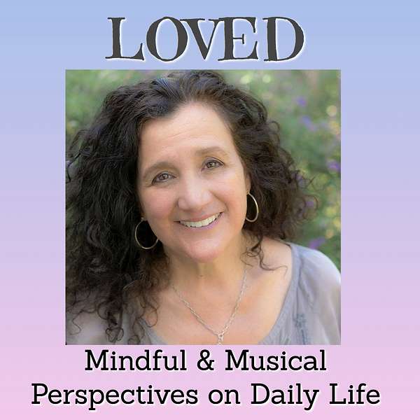 LOVED: Mindful and Musical Perspectives on Daily Life Podcast Artwork Image