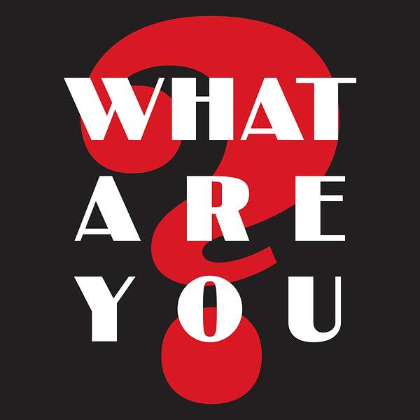 What Are You? Podcast Artwork Image
