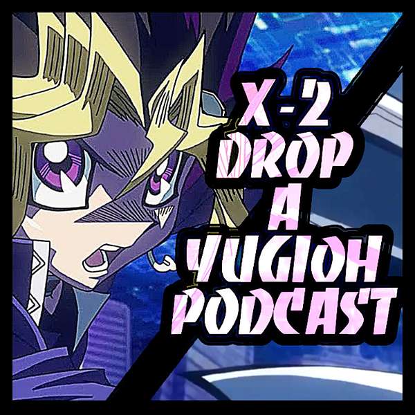 X-2 Drop: A Yu-Gi-Oh! Discussion PODCAST Podcast Artwork Image