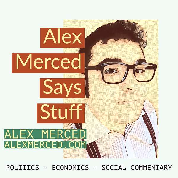 Alex Merced Says Stuff: Political, Economic and Social Commentary Podcast Artwork Image