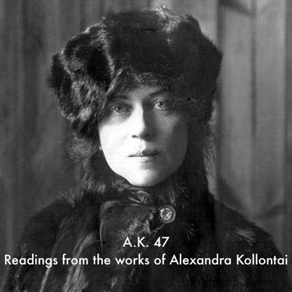 A.K. 47 - Selections from the Works of Alexandra Kollontai Podcast Artwork Image