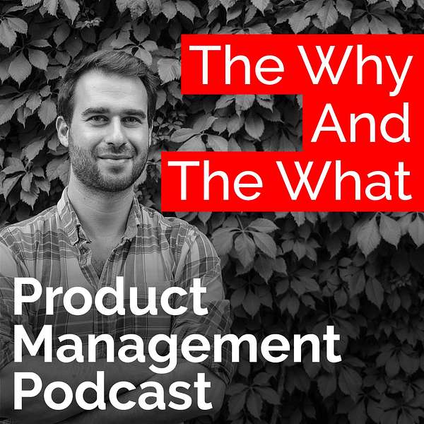 The Why And The What – Product Management Podcast Podcast Artwork Image