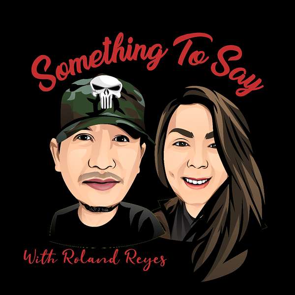 Something To Say With Roland Reyes Podcast Artwork Image