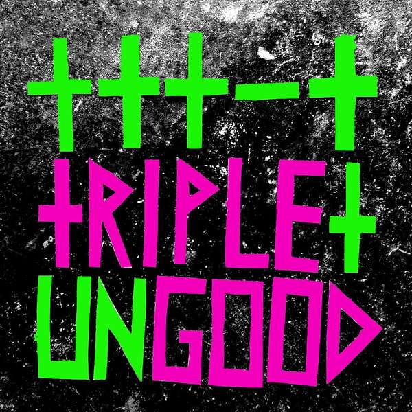 Tripleplus Ungood Podcast Artwork Image