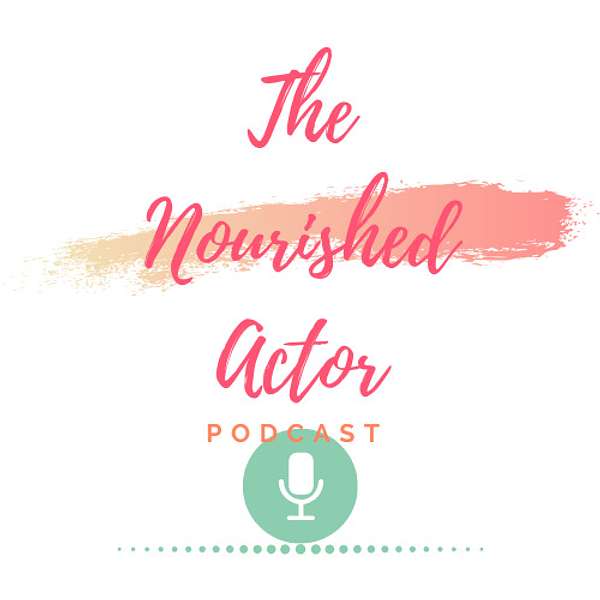 The Nourished Actor Podcast Podcast Artwork Image