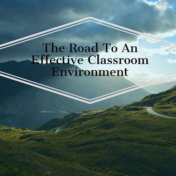 The Road To An Effective Classroom Environment Podcast Artwork Image