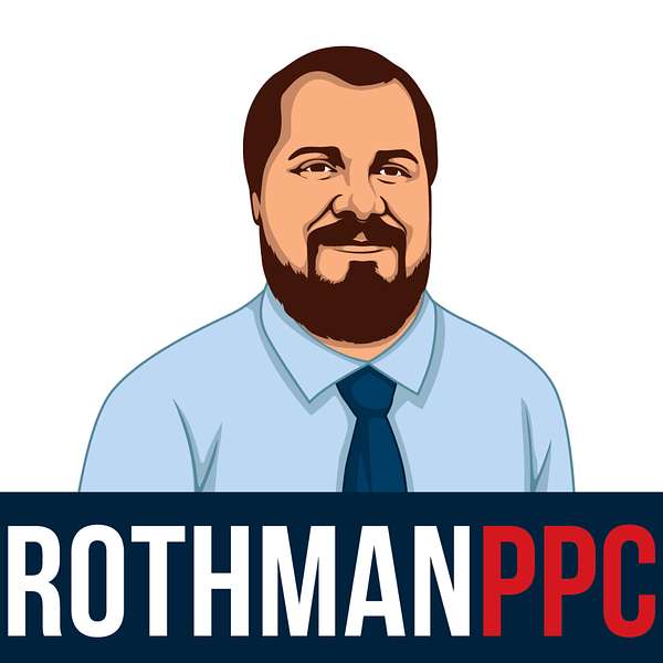 The Rothman PPC Podcast: Google Ads and Your Business Podcast Artwork Image