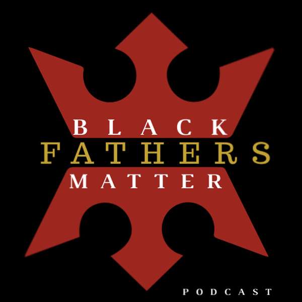 Black Fathers Matter Podcast Podcast Artwork Image