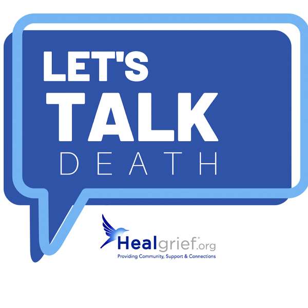 Let's Talk Death! ... a HealGrief® program Podcast Artwork Image
