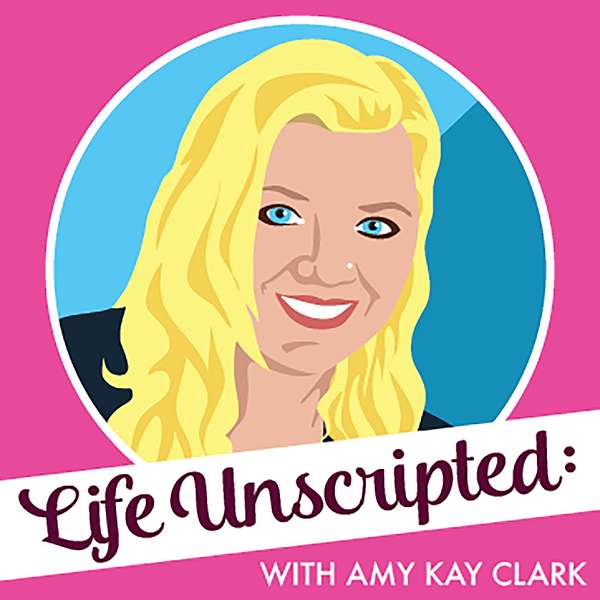 Life Unscripted with Amy Kay Clark Podcast Artwork Image