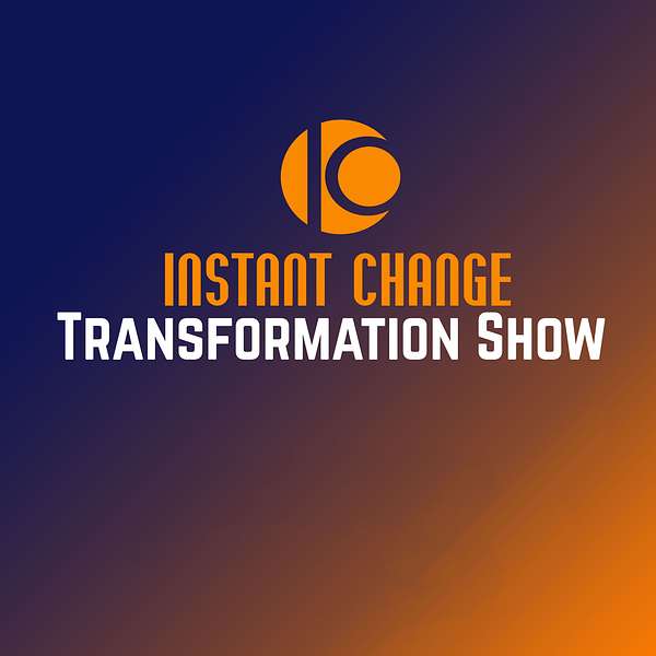 Instant Change Transformation Show Podcast Artwork Image