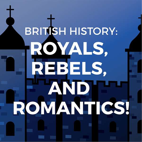 British History: Royals, Rebels, and Romantics Podcast Artwork Image