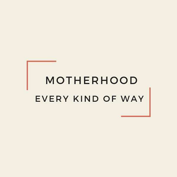 Motherhood Every Kind of Way Podcast Artwork Image