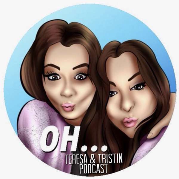 OH...Teresa and Tristin Podcast Podcast Artwork Image