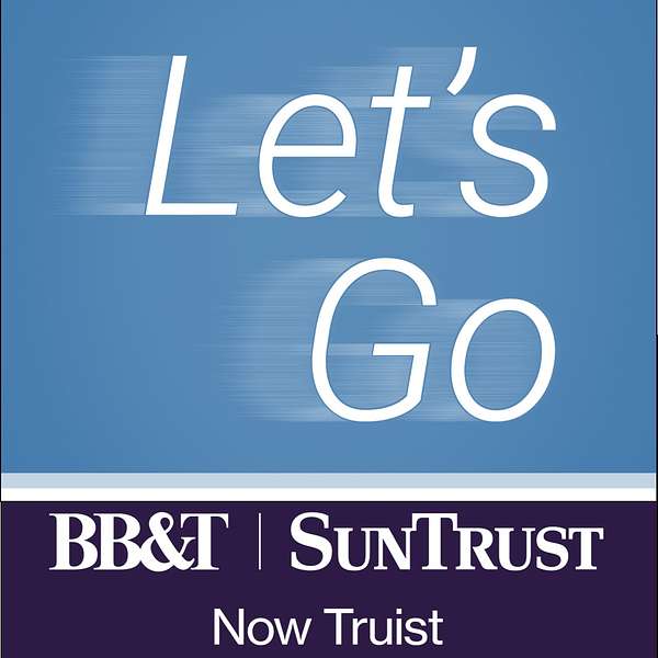 BB&T and SunTrust, Now Truist - Let's Go Podcast Podcast Artwork Image