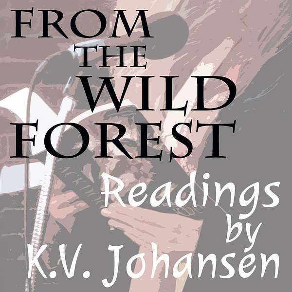 From the Wild Forest: Readings by K.V. Johansen Podcast Artwork Image