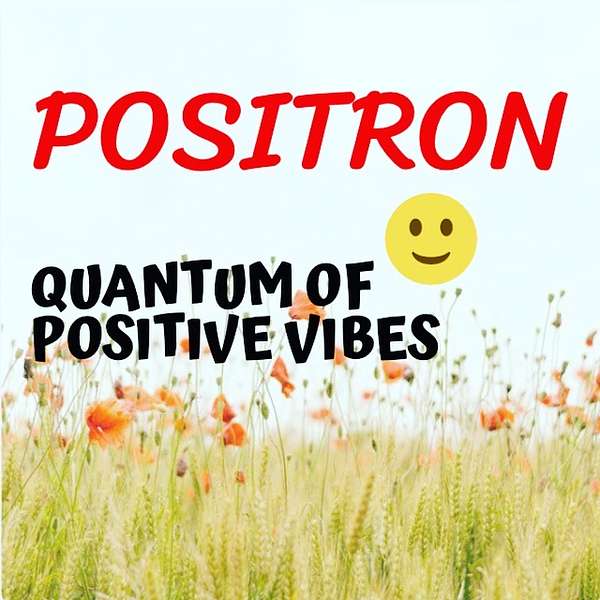 Positron - Quantum of positive vibes! Podcast Artwork Image