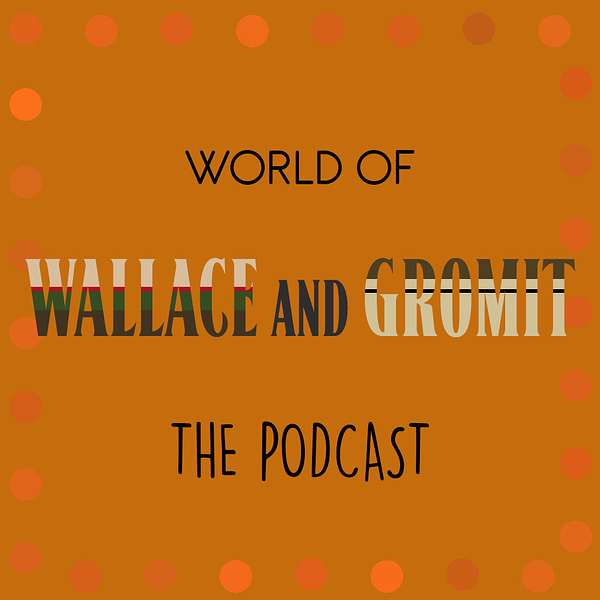 World of Wallace and Gromit: The Podcast Podcast Artwork Image