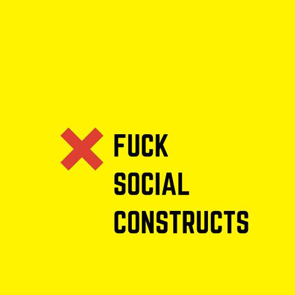 Fuck Social Constructs Podcast Artwork Image