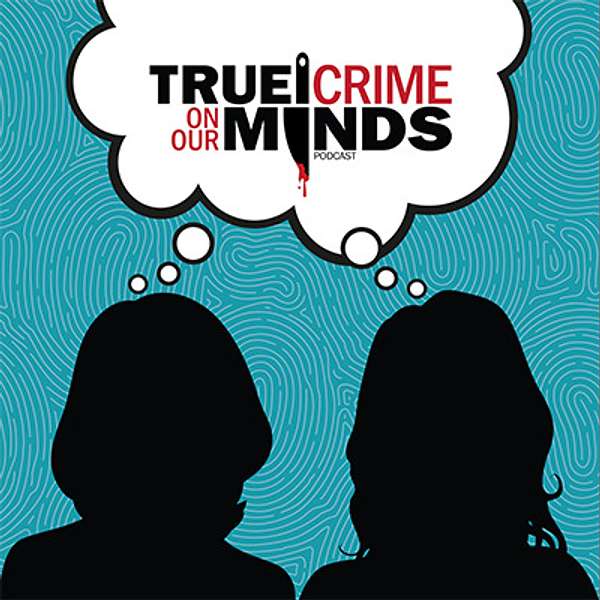 True Crime on Our Minds Podcast Podcast Artwork Image