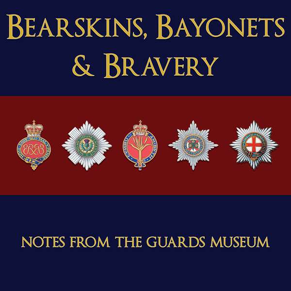 Bearskins, Bayonets and Bravery - Notes from The Guards Museum  Podcast Artwork Image